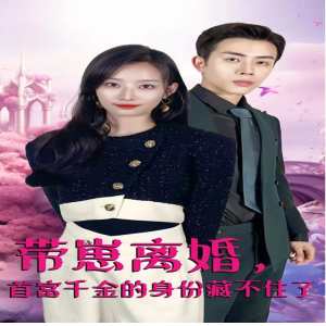 带崽离婚，首富千金的身份藏不住了全集