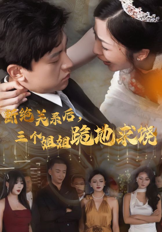 断绝关系后，三个姐姐跪地求饶全集