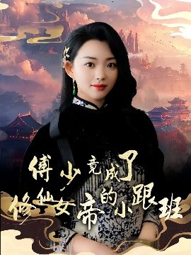傅少竟成了修仙女帝的小跟班全集